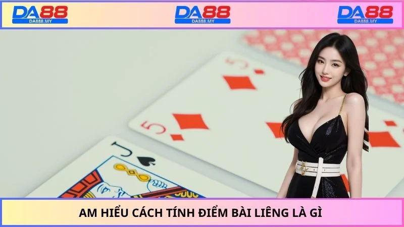 Am hiểu cách tính điểm bài liêng là gì