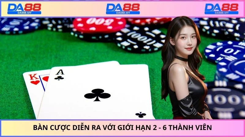 Bàn cược diễn ra với giới hạn 2 - 6 thành viên