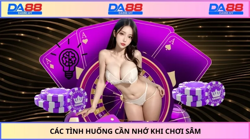 Các tình huống cần nhớ khi chơi sâm
