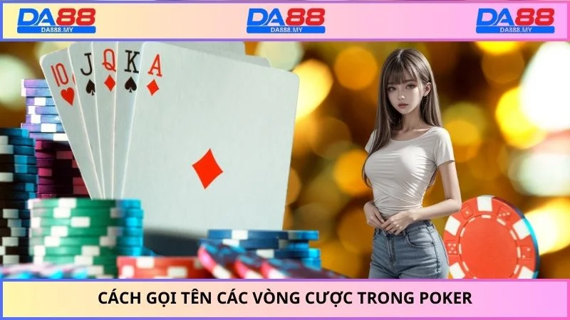Cách gọi tên các vòng cược trong poker