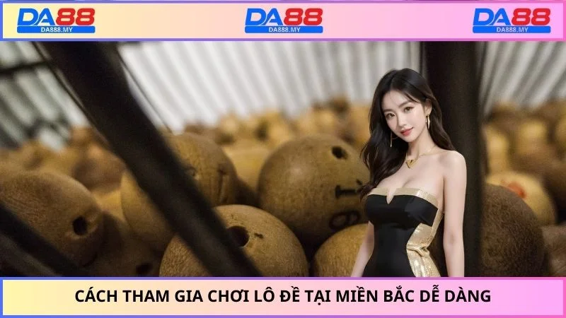 Cách tham gia chơi lô đề tại miền Bắc dễ dàng