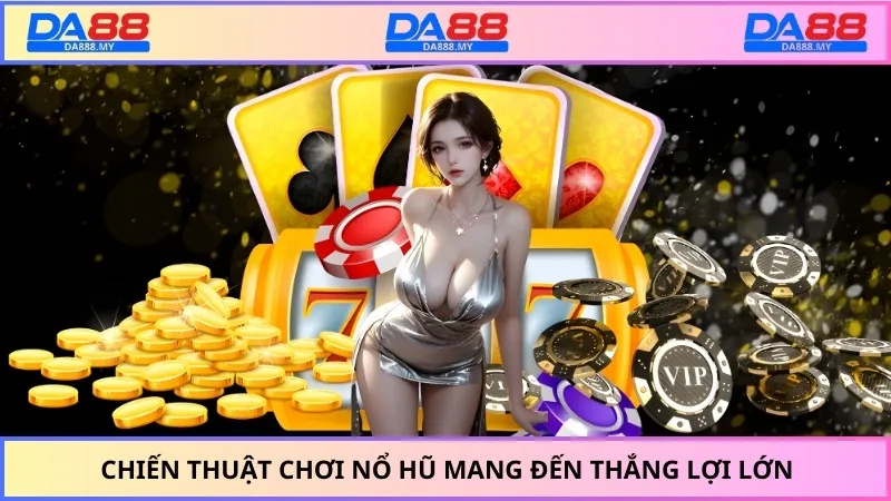 Chiến thuật chơi nổ hũ mang đến thắng lợi lớn