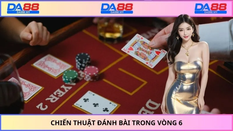 Chiến lược chơi đúng cách trong 6 vòng