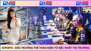 Esports - Đấu Trường Thể Thao Điện Tử Bậc Nhất Thị Trường
