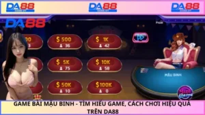 Game Bài Mậu Binh - Tìm Hiểu Game, Cách Chơi Hiệu Quả Trên DA88