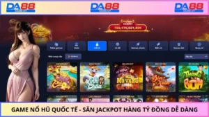 Game Nổ Hũ Quốc Tế - Săn Jackpot Hàng Tỷ Đồng Dễ Dàng