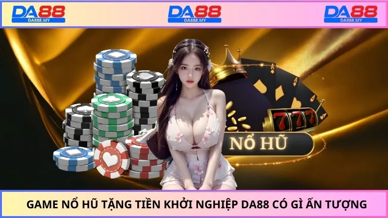 Game nổ hũ tặng tiền khởi nghiệp DA88 có gì ấn tượng