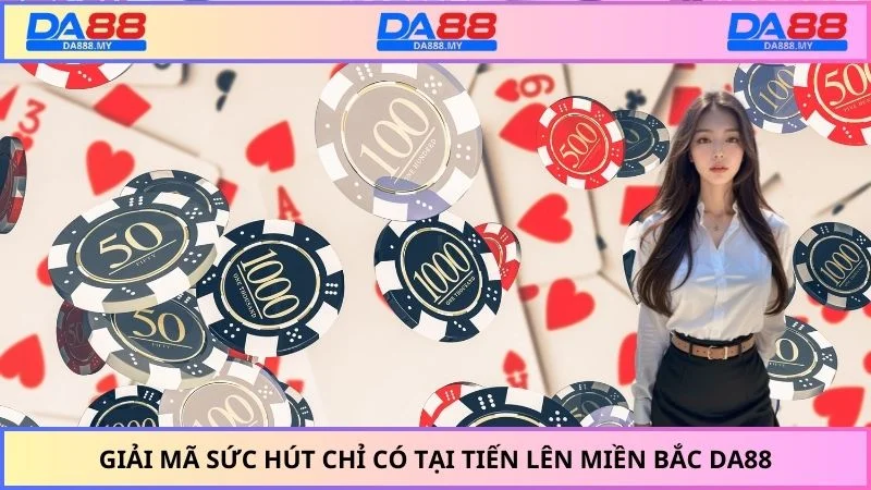 Giải mã sức hút chỉ có tại tiến lên miền Bắc DA88