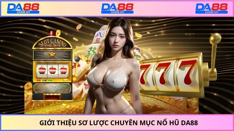 Giới thiệu sơ lược chuyên mục nổ hũ DA88