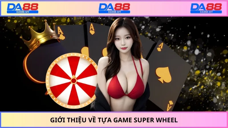 Giới thiệu về tựa game Super Wheel