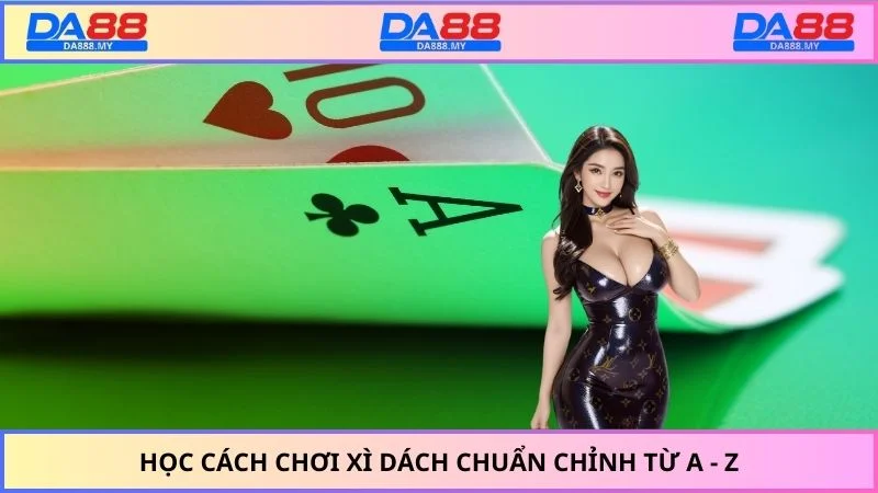 Học cách chơi xì dách chuẩn chỉnh từ a - z
