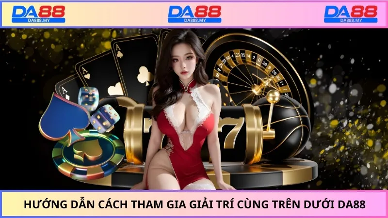 Hướng dẫn cách tham gia giải trí cùng trên dưới DA88