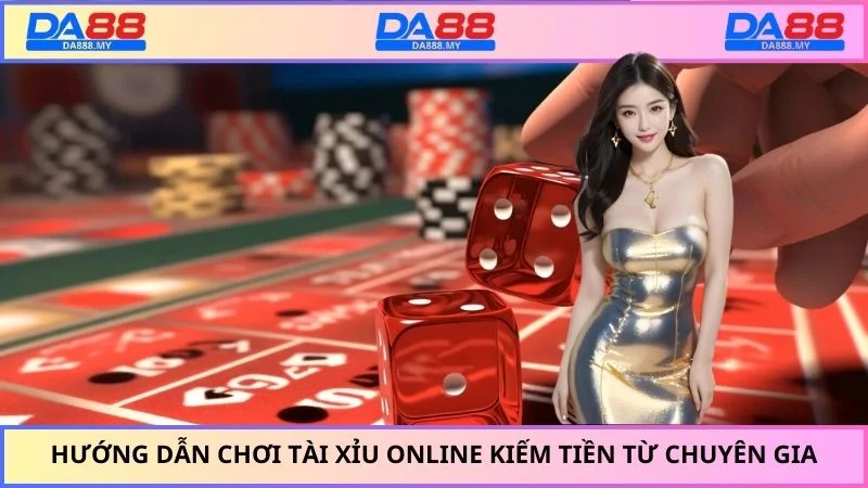 Hướng dẫn chơi Tài Xỉu online kiếm tiền từ chuyên gia