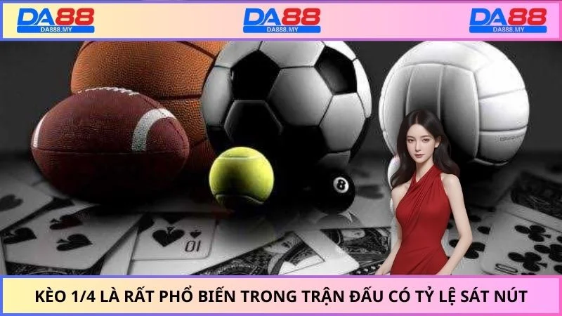 Kèo 1/4 là rất phổ biến trong trận đấu có tỷ lệ sát nút
