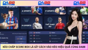 kèo chấp Score Box là gì
