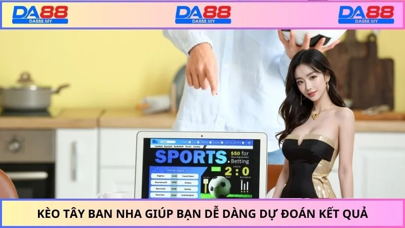 Kèo Tây Ban Nha giúp bạn dễ dàng dự đoán kết quả
