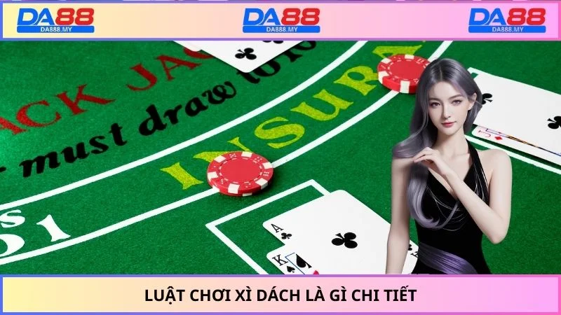Luật chơi xì dách là gì chi tiết