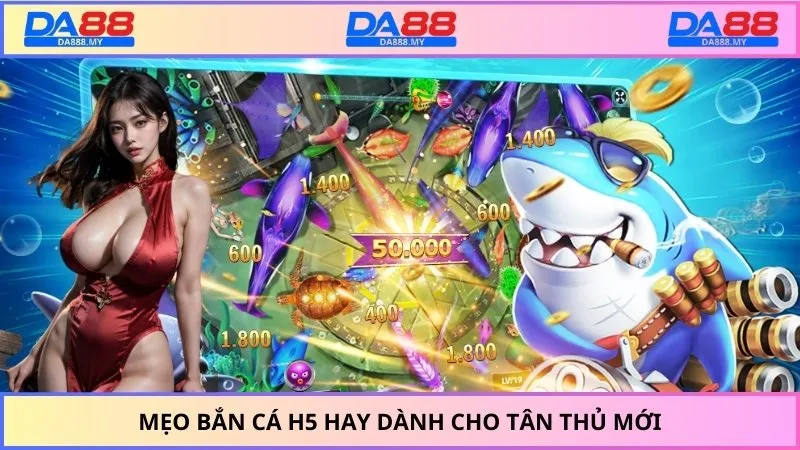 Mẹo bắn cá H5 hay dành cho tân thủ mới
