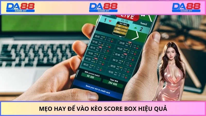 Mẹo hay để vào kèo Score Box hiệu quả