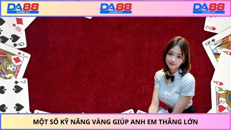 Một số kỹ năng vàng giúp anh em thắng lớn