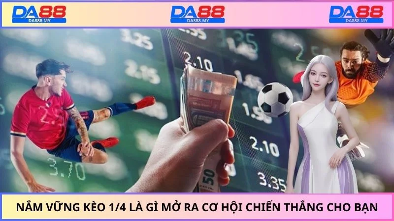 Nắm vững kèo 1/4 là gì mở ra cơ hội chiến thắng cho bạn