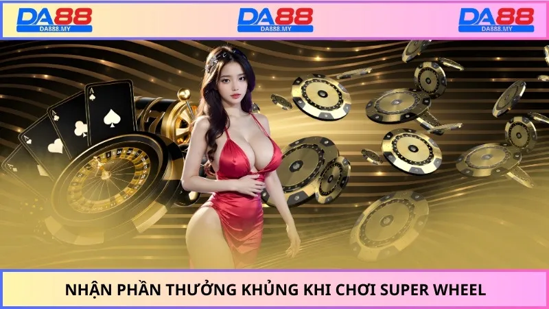 Nhận phần thưởng khủng khi chơi Super Wheel