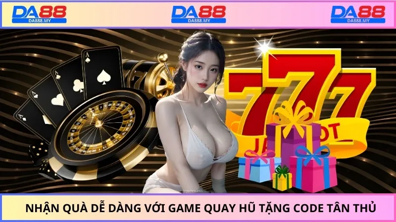 Nhận quà dễ dàng với game quay hũ tặng code tân thủ