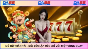 Nổ Hũ Thần Tài - Đổi Đời Lập Tức Chỉ Với Một Vòng Quay