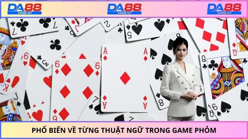 Phổ biến về từng thuật ngữ trong game phỏm