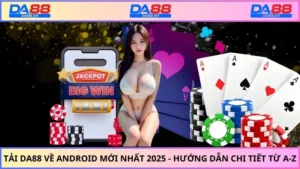 Tải DA88 về Android mới nhất 2025 - Hướng dẫn chi tiết từ A-Z