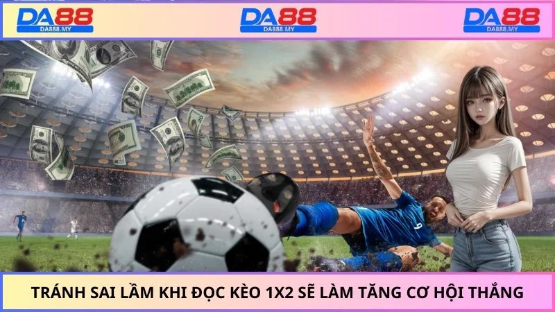 Tránh sai lầm khi đọc kèo 1x2 sẽ làm tăng cơ hội thắng