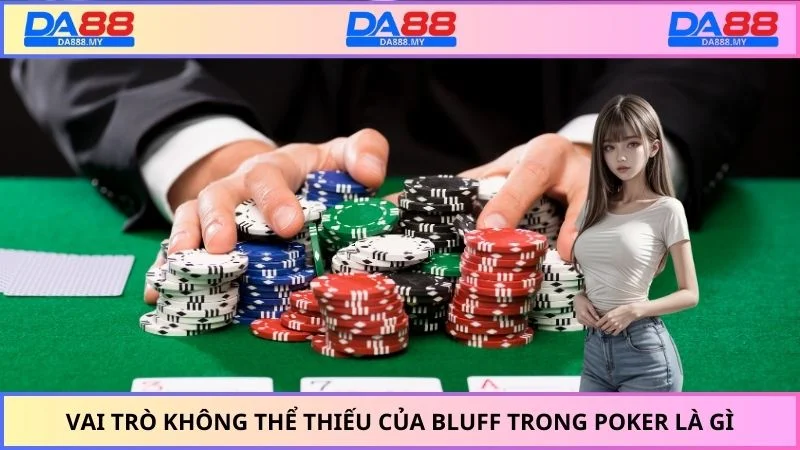 Vai trò không thể thiếu của bluff trong poker là gì